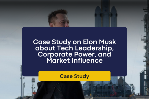 Case Study on Elon Musk about Tech Leadership, Corporate Power, and Market Influence